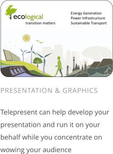 PRESENTATION & GRAPHICS  Telepresent can help develop your presentation and run it on your behalf while you concentrate on wowing your audience