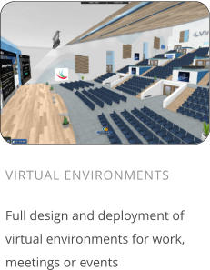 VIRTUAL ENVIRONMENTS  Full design and deployment of virtual environments for work, meetings or events